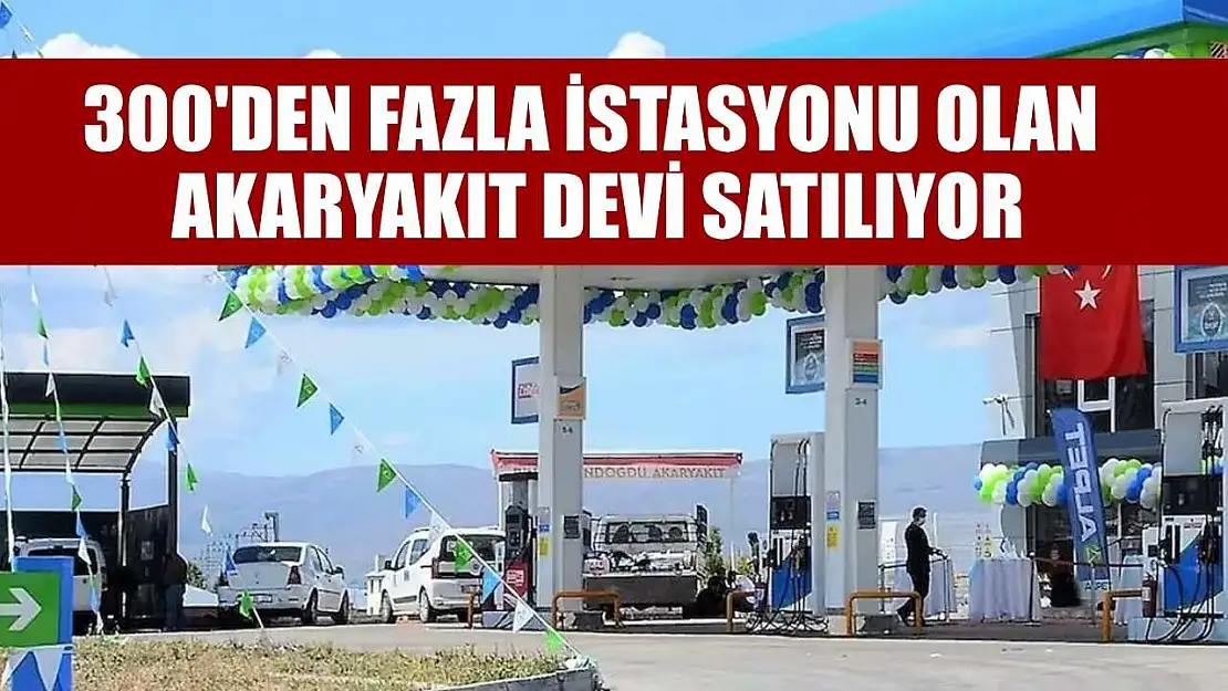300'den fazla istasyonu olan akaryakıt devi satılıyor