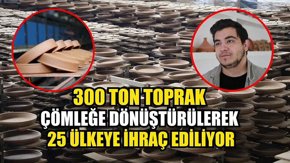 300 ton toprak çömleğe dönüştürülerek 25 ülkeye ihraç ediliyor