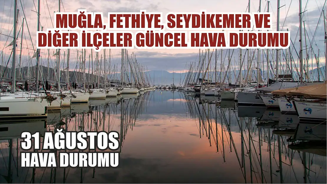 31 Ağustos hava durumu: Muğla, Fethiye ve diğer ilçeler güncel hava durumu