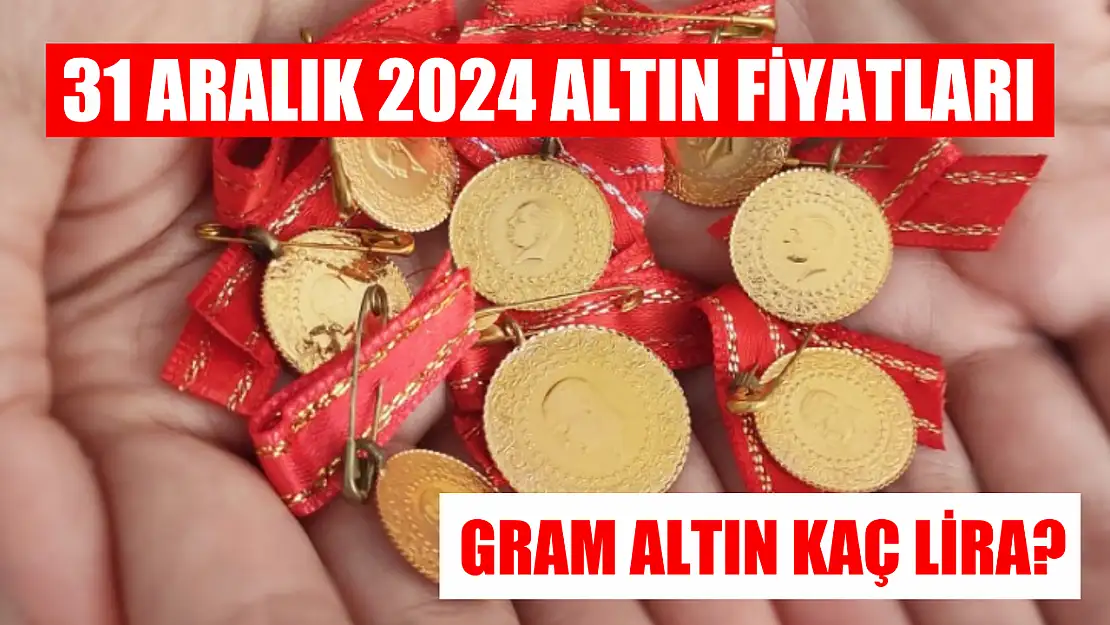 31 Aralık 2024 Altın Fiyatları: Gram Altın Kaç Lira?