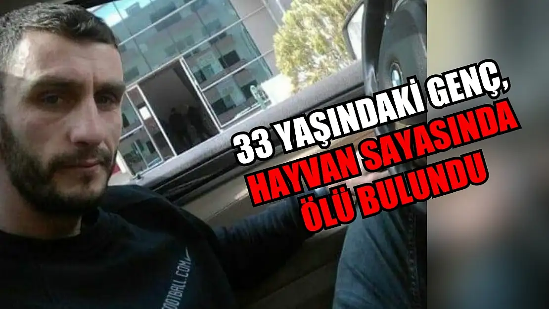 33 yaşındaki genç, hayvan sayasında ölü bulundu