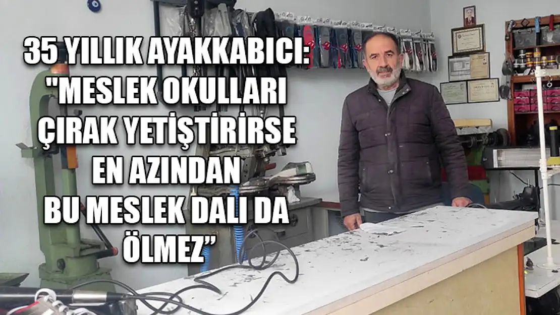 35 yıllık ayakkabıcı: 'Meslek okulları çırak yetiştirirse en azından bu meslek dalı da ölmez'