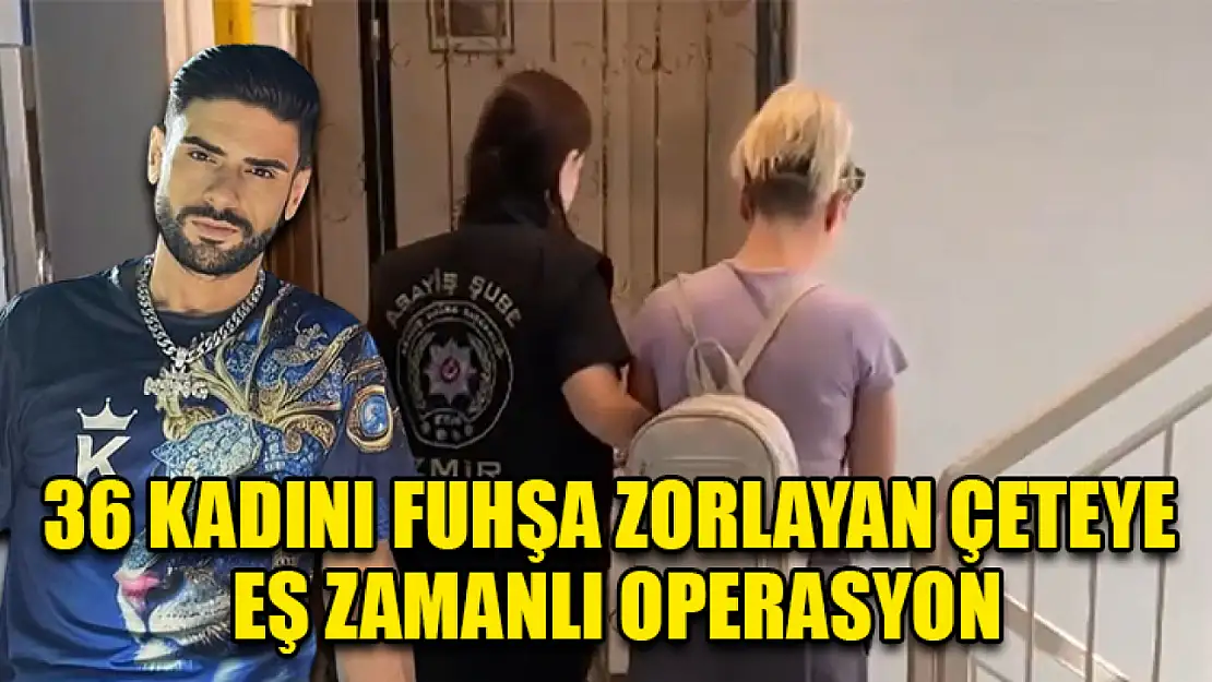 36 Kadını Fuhşa Zorlayan Çeteye Eş Zamanlı Operasyon