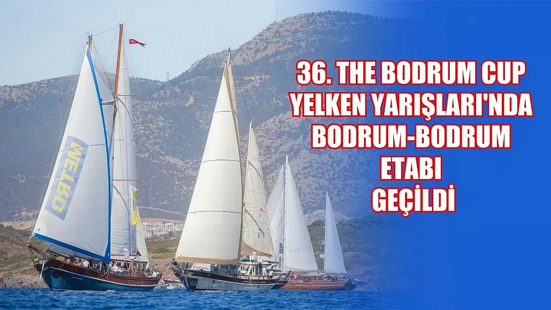 36. The Bodrum Cup Yelken Yarışları'nda Bodrum-Bodrum etabı geçildi