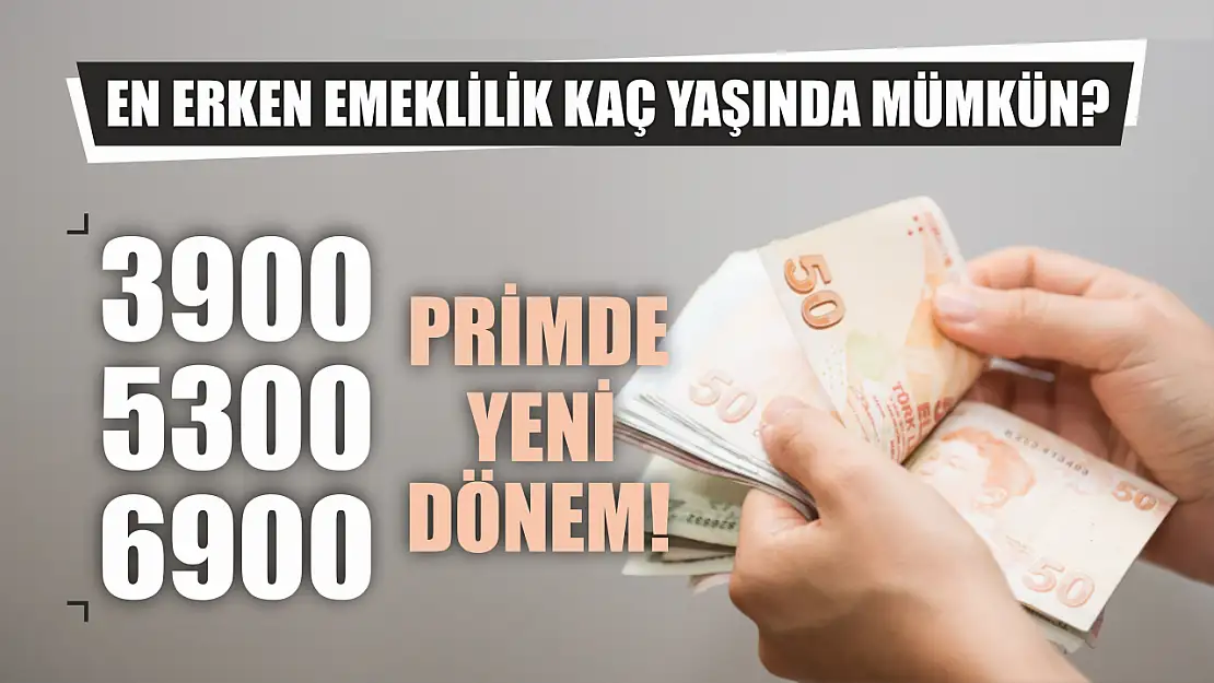 3900-5300-6900 primde yeni dönem! En erken emeklilik kaç yaşında mümkün?