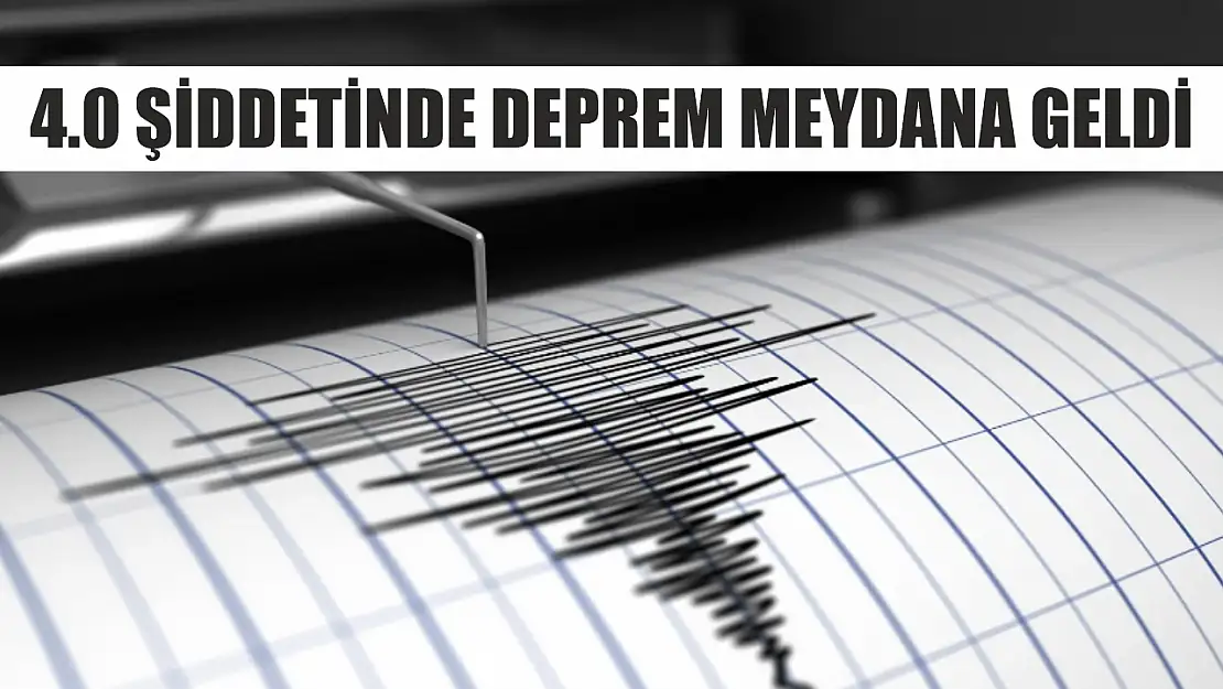 4.0 şiddetinde deprem meydana geldi