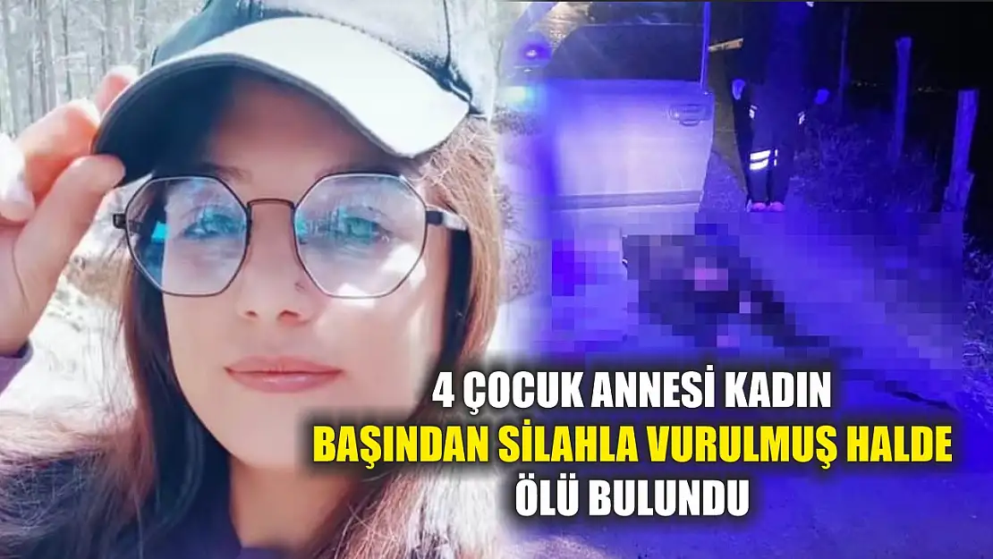 4 çocuk annesi kadın başından silahla vurulmuş halde ölü bulundu