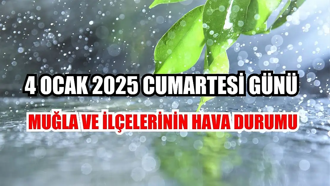 4 Ocak 2025 Cumartesi Günü Muğla ve İlçelerinin Hava Durumu