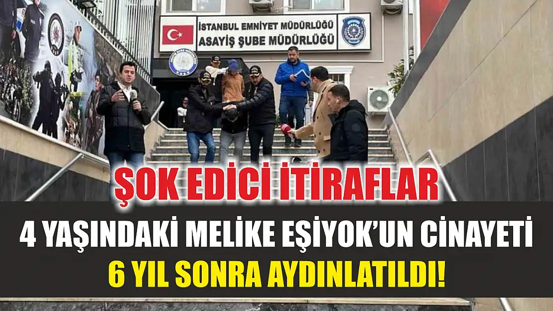 4 yaşındaki Melike Eşiyok'un cinayeti 6 yıl sonra aydınlatıldı! Şok edici itiraflar