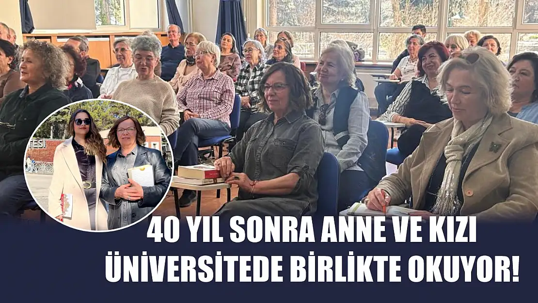 40 yıl sonra anne ve kızı üniversitede birlikte okuyor! İşte o hayalin gerçekleştiği an