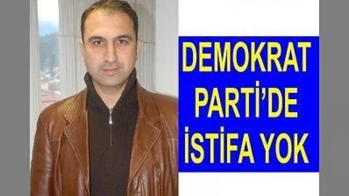 DEMOKRAT PARTİ'DE İSTİFA YOK