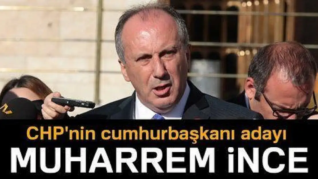 CHP'NİN ADAYI MUHARREM İNCE OLDU