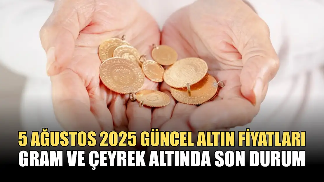 5 Ağustos 2025 Güncel Altın Fiyatları: Gram ve Çeyrek Altında Son Durum