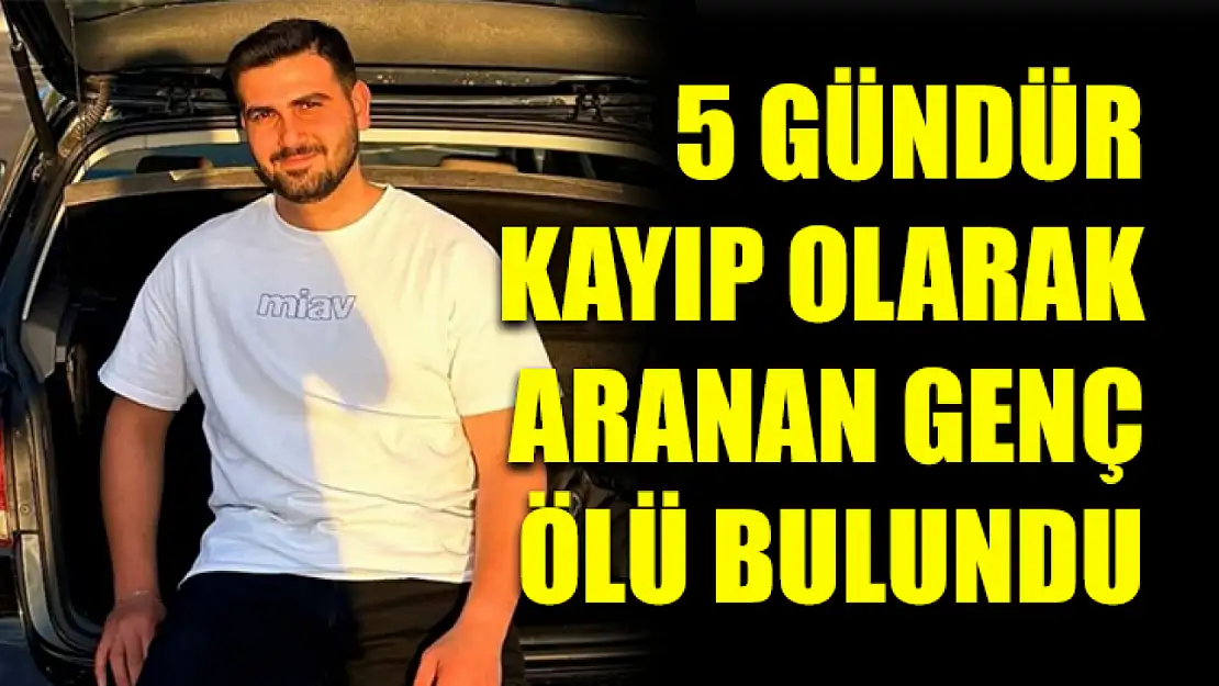 5 Gündür Kayıp Olarak Aranan Genç Ölü Bulundu