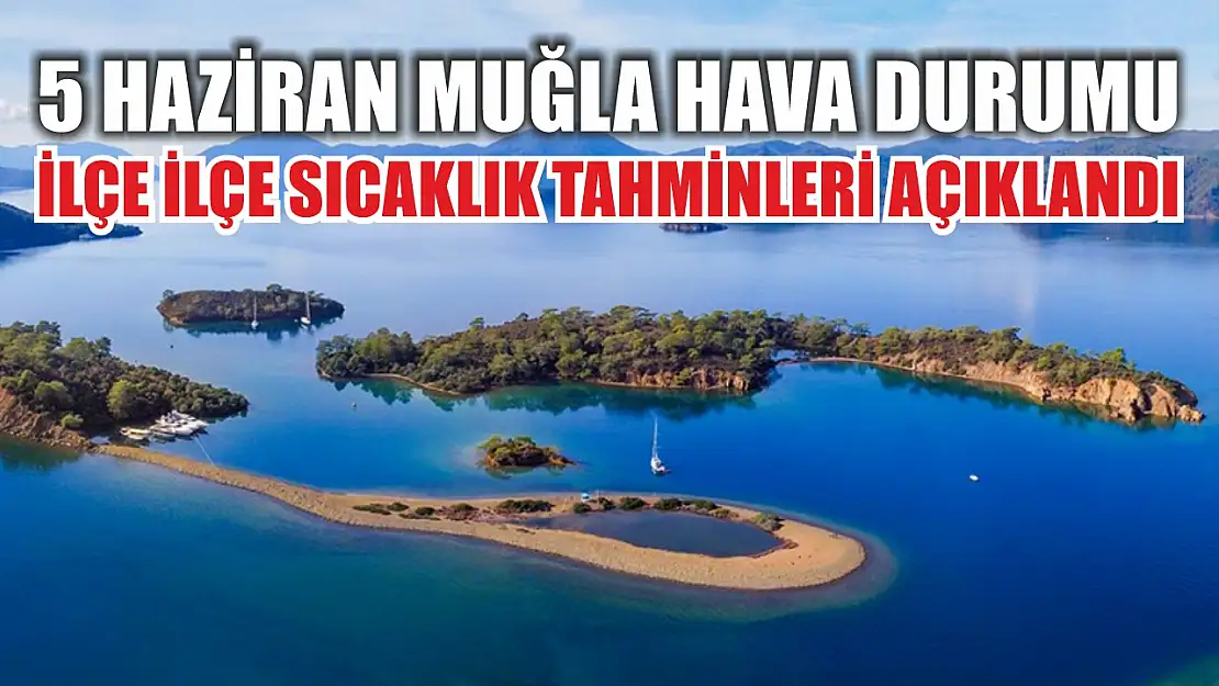 5 Haziran Muğla Hava Durumu: İlçe İlçe Sıcaklık Tahminleri Açıklandı