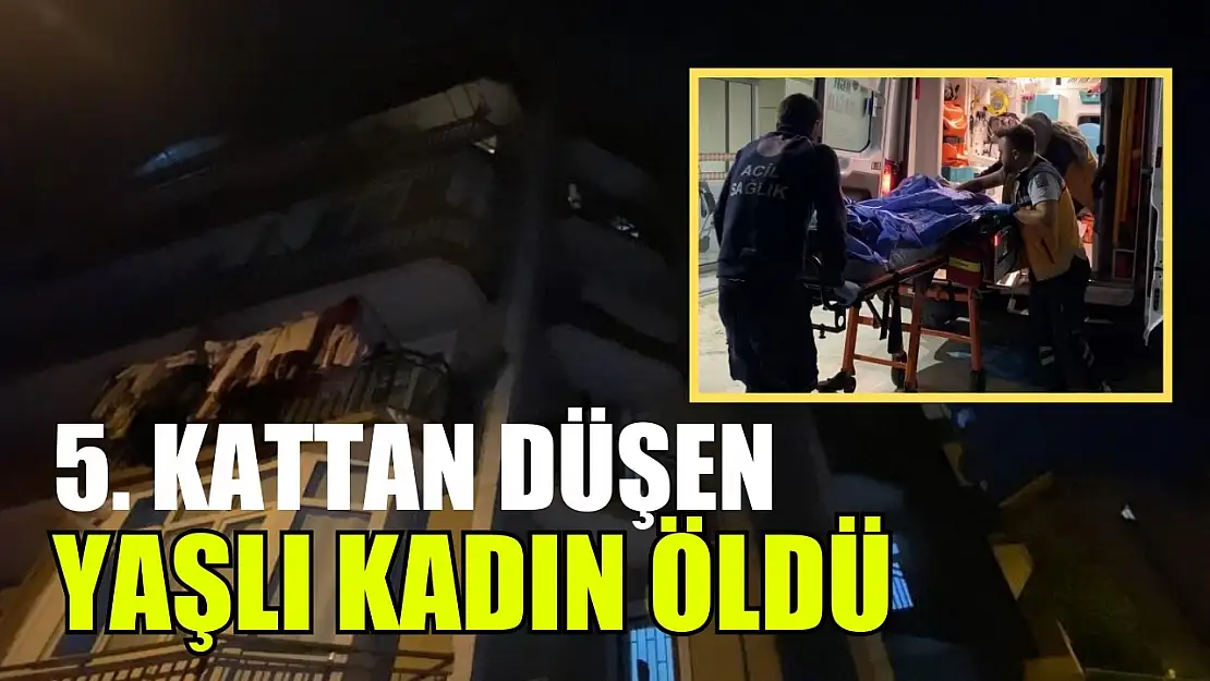 5. kattan düşen yaşlı kadın öldü