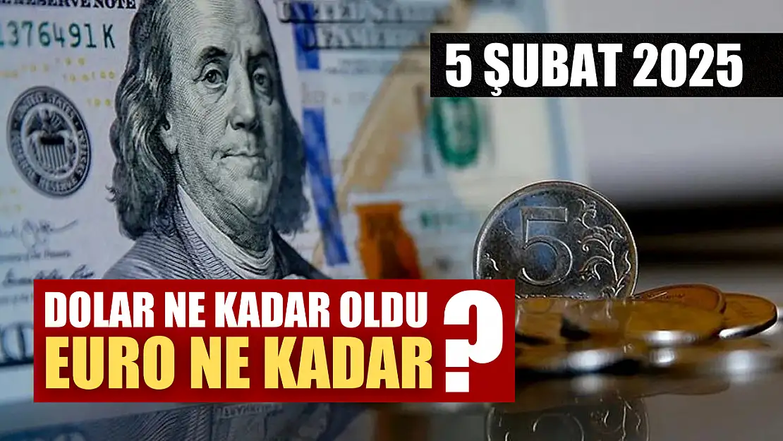 5 Şubat 2025 dolar ne kadar oldu, euro ne kadar?