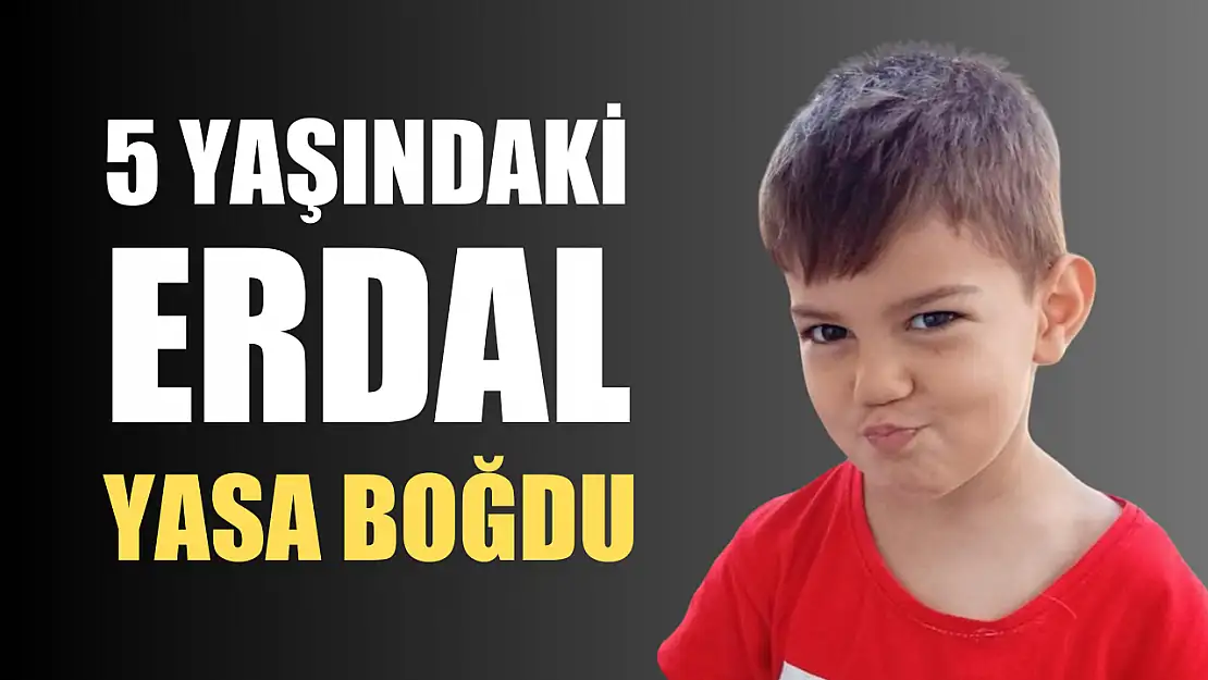 5 yaşındaki Erdal yasa boğdu