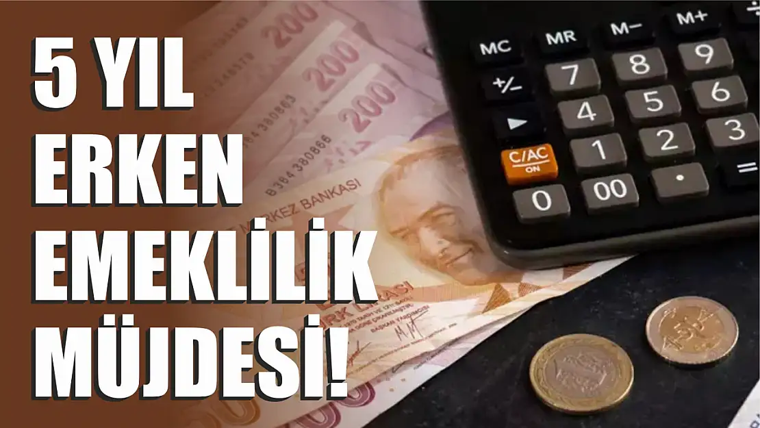 5 yıl erken emeklilik müjdesi!