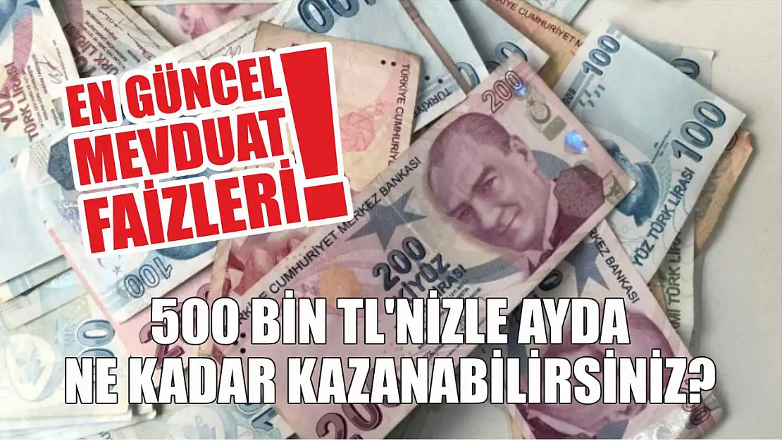 500 bin TL'nizle ayda ne kadar kazanabilirsiniz? En güncel mevduat faizleri!