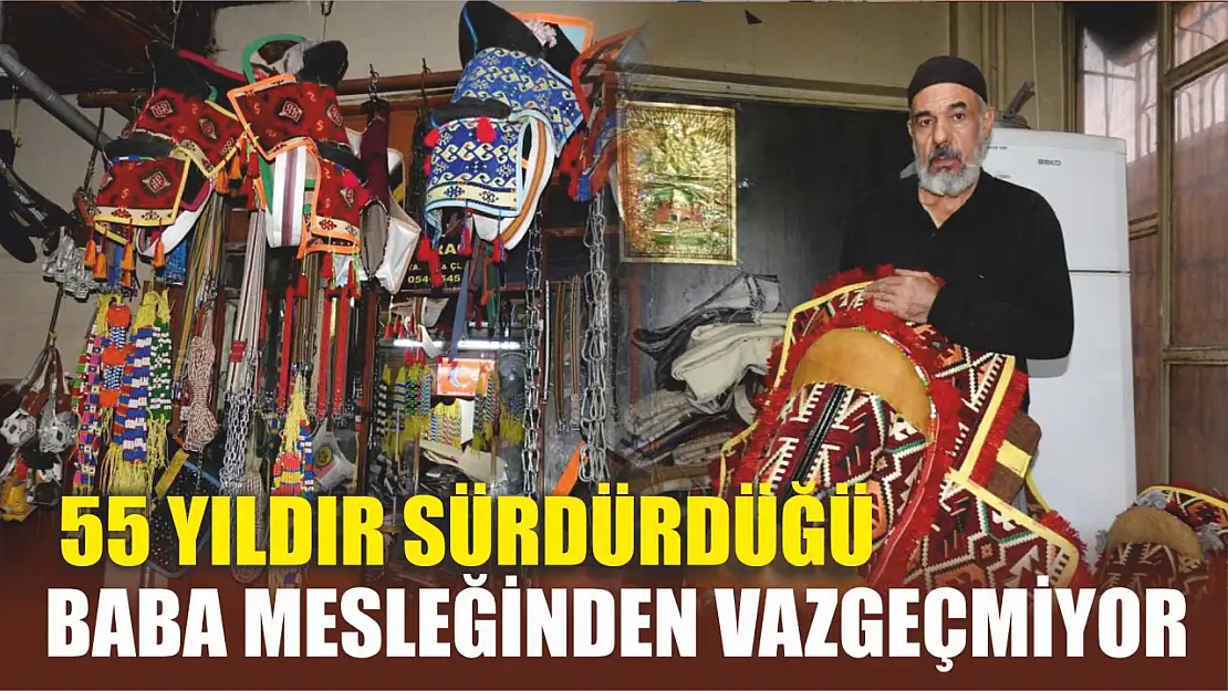 55 yıldır sürdürdüğü baba mesleğinden vazgeçmiyor