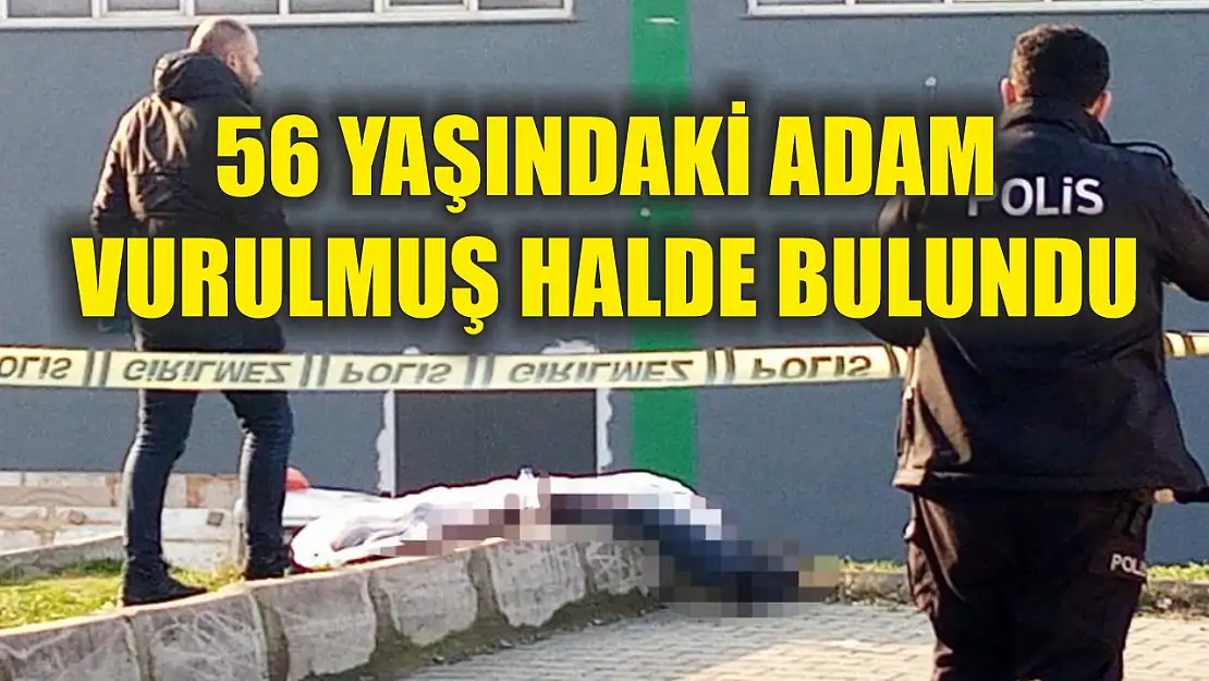 56 yaşındaki adam vurulmuş halde bulundu