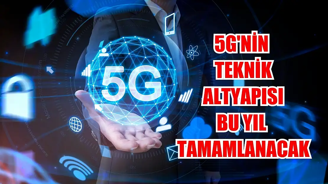 5G'nin teknik altyapısı bu yıl tamamlanacak