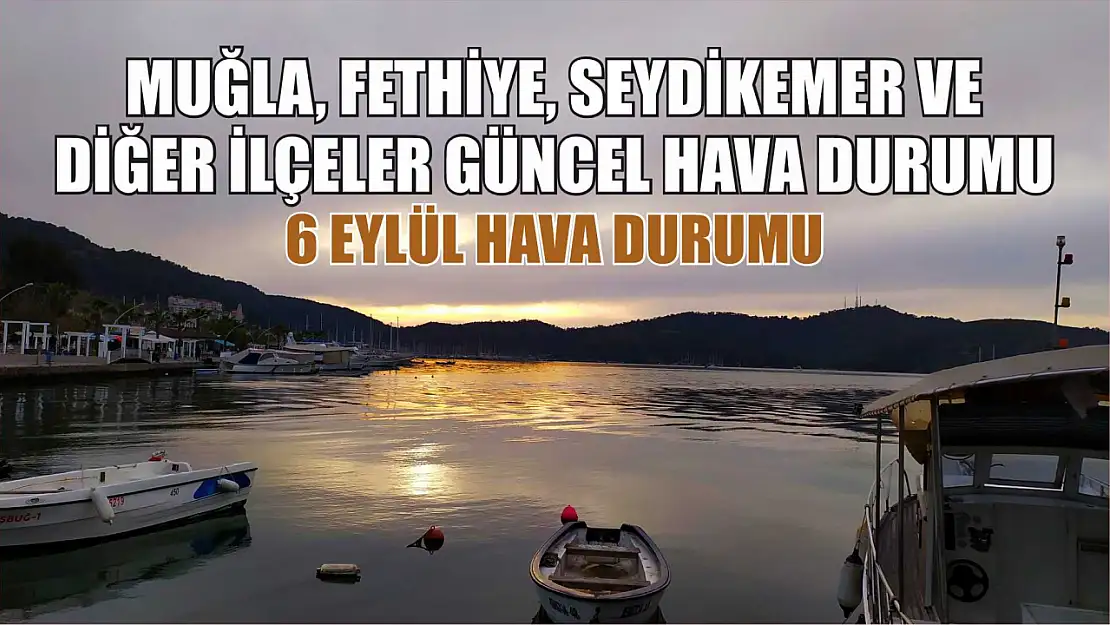 6 Eylül hava durumu: Muğla, Fethiye ve diğer ilçeler güncel hava durumu