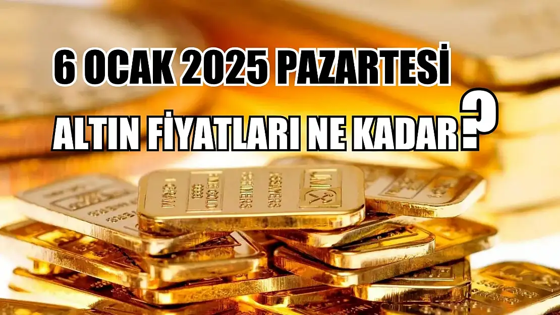 6 Ocak 2025 Pazartesi Altın Fiyatları Ne Kadar