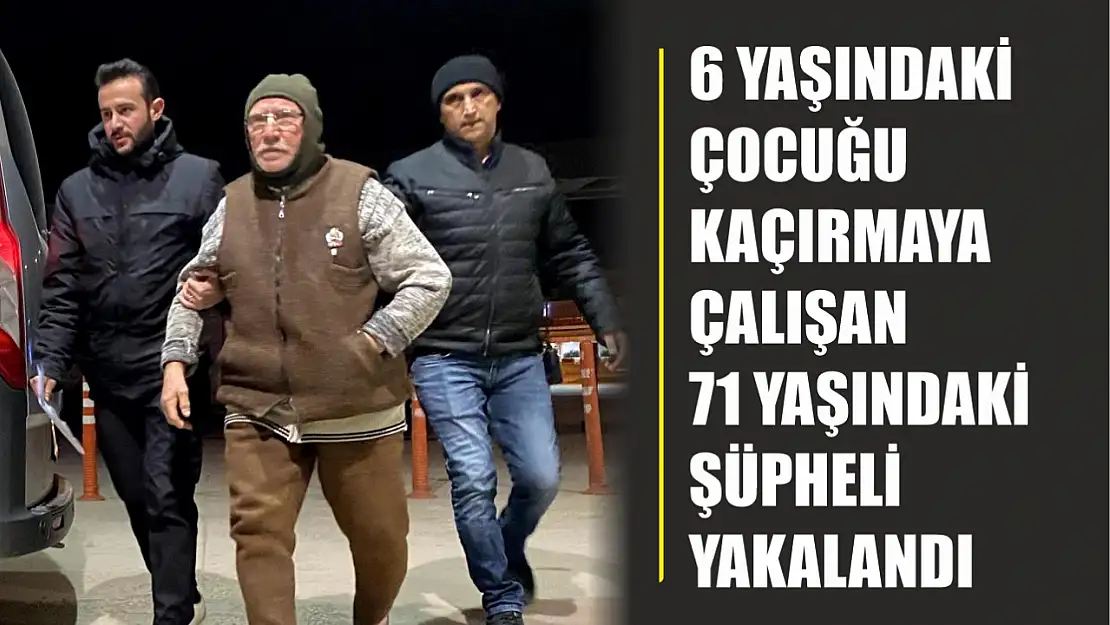 6 yaşındaki çocuğu kaçırmaya çalışan 71 yaşındaki şüpheli yakalandı