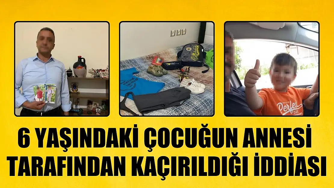 6 yaşındaki çocuğun annesi tarafından kaçırıldığı iddiası