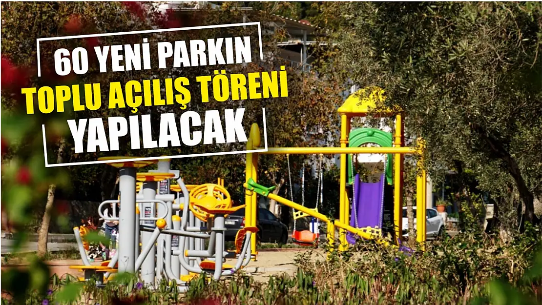 60 Yeni Parkın Toplu Açılış Töreni Yapılacak