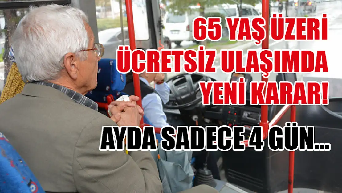 65 Yaş Üzeri Ücretsiz Ulaşımda Yeni Karar! Ayda Sadece 4 Gün…