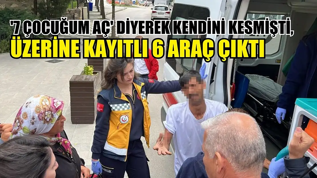 '7 çocuğum aç' diyerek kendini kesmişti, üzerine kayıtlı 6 araç çıktı