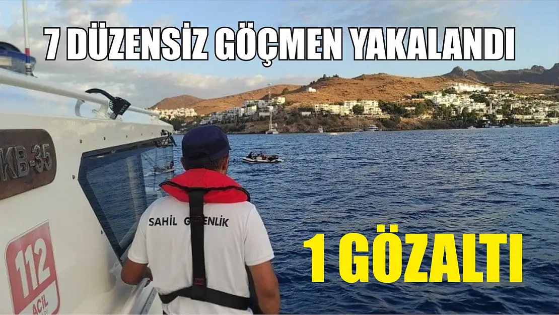 7 düzensiz göçmen yakalandı: 1 gözaltı