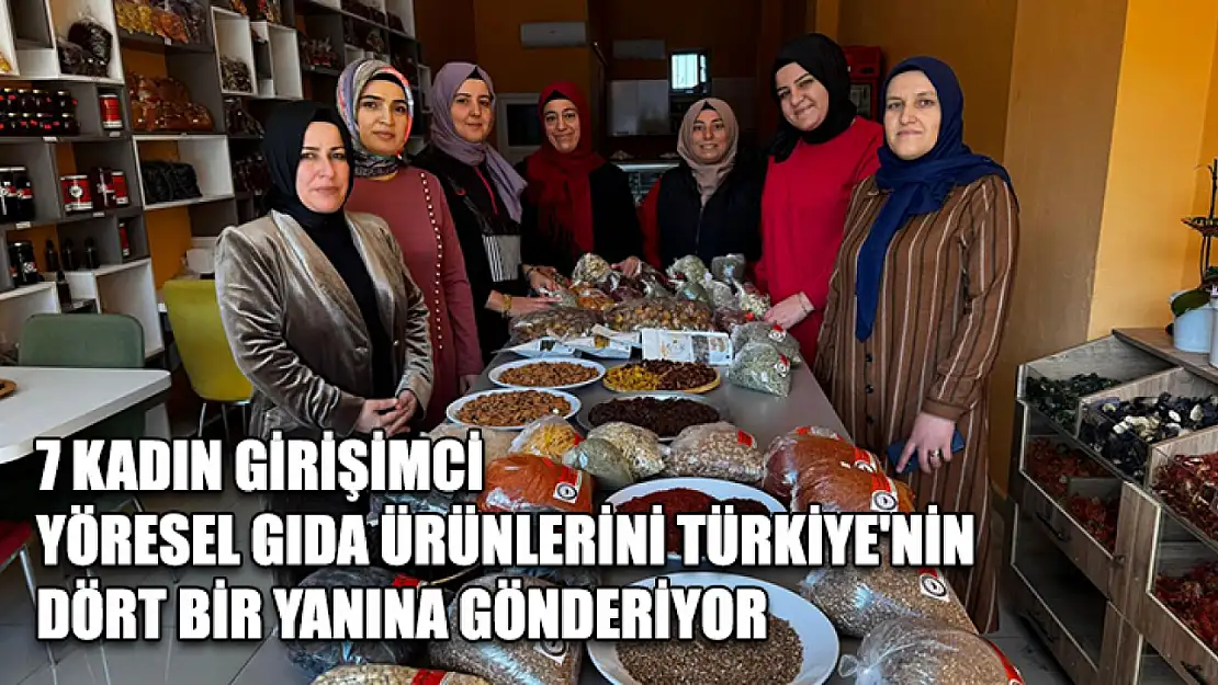 7 kadın girişimci yöresel gıda ürünlerini Türkiye'nin dört bir yanına gönderiyor