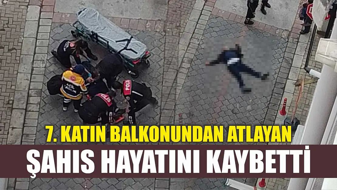 7. katın balkonundan atlayan şahıs hayatını kaybetti