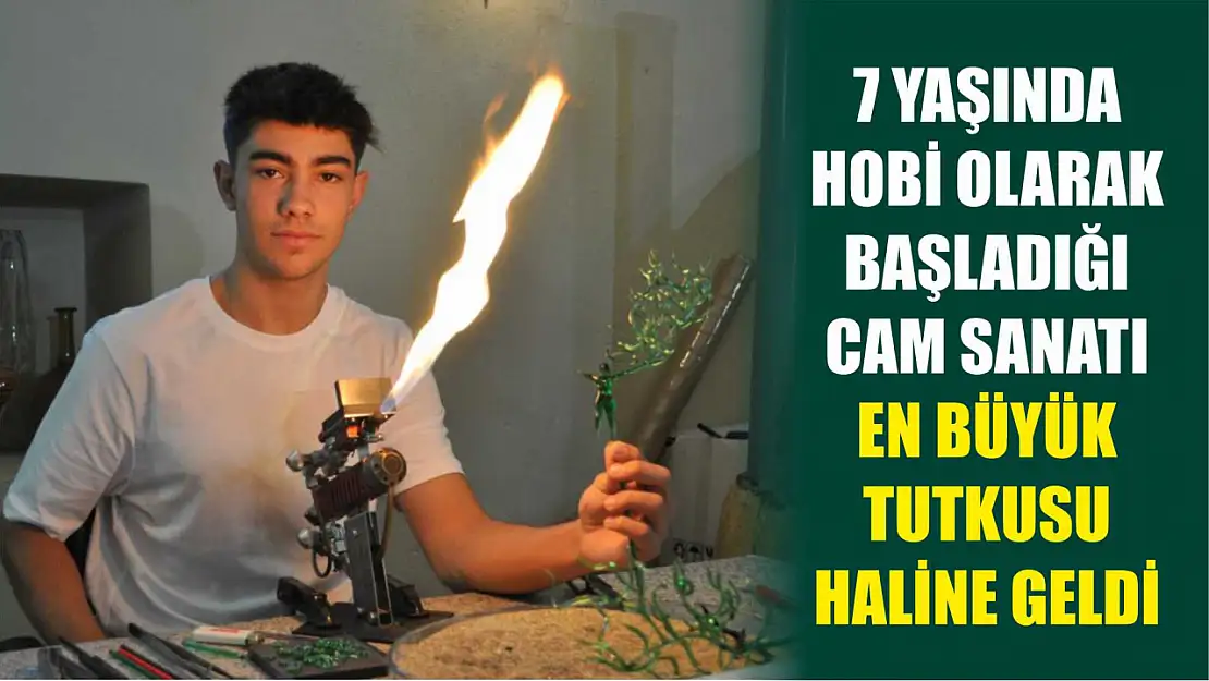 7 yaşında hobi olarak başladığı cam sanatı en büyük tutkusu haline geldi