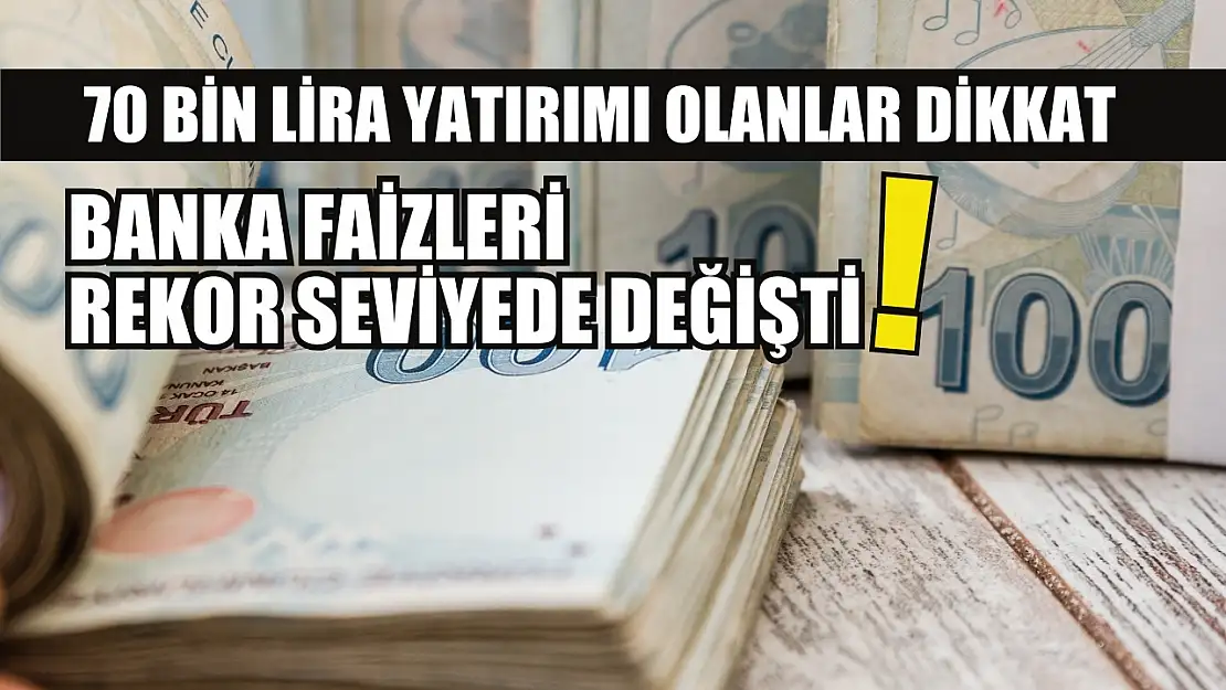 70 bin lira yatırımı olanlar dikkat: Banka faizleri rekor seviyede değişti!