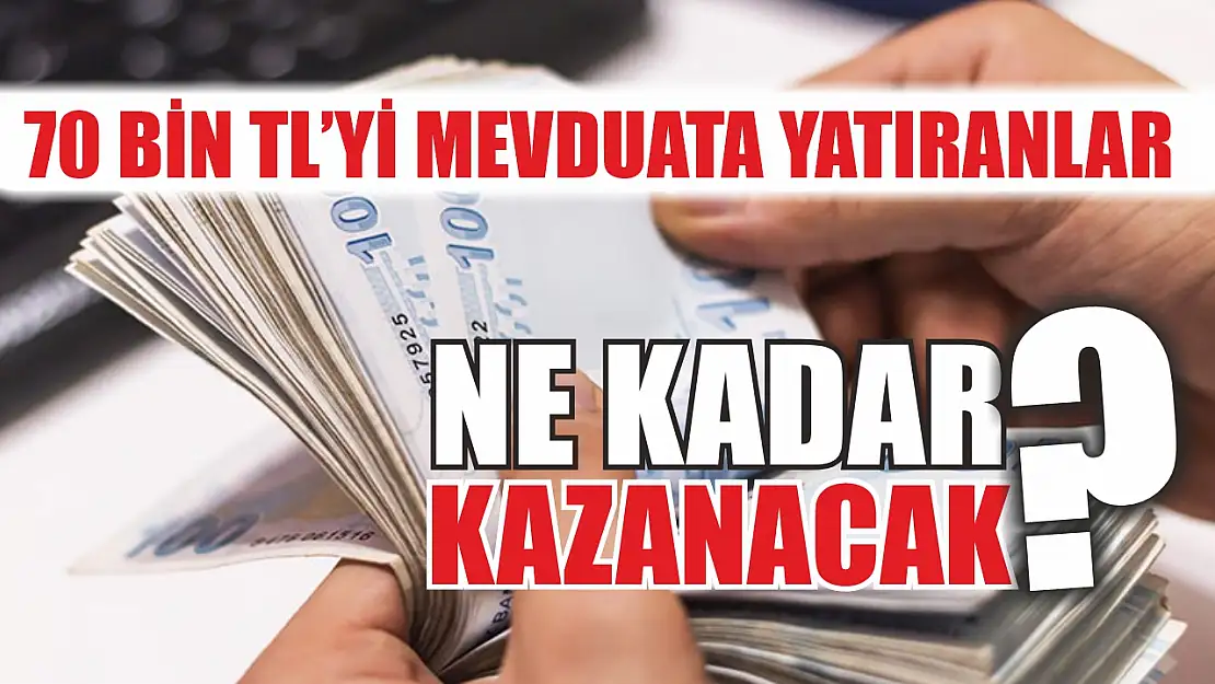 70 Bin TL'yi Mevduata Yatıranlar Ne Kadar Kazanacak