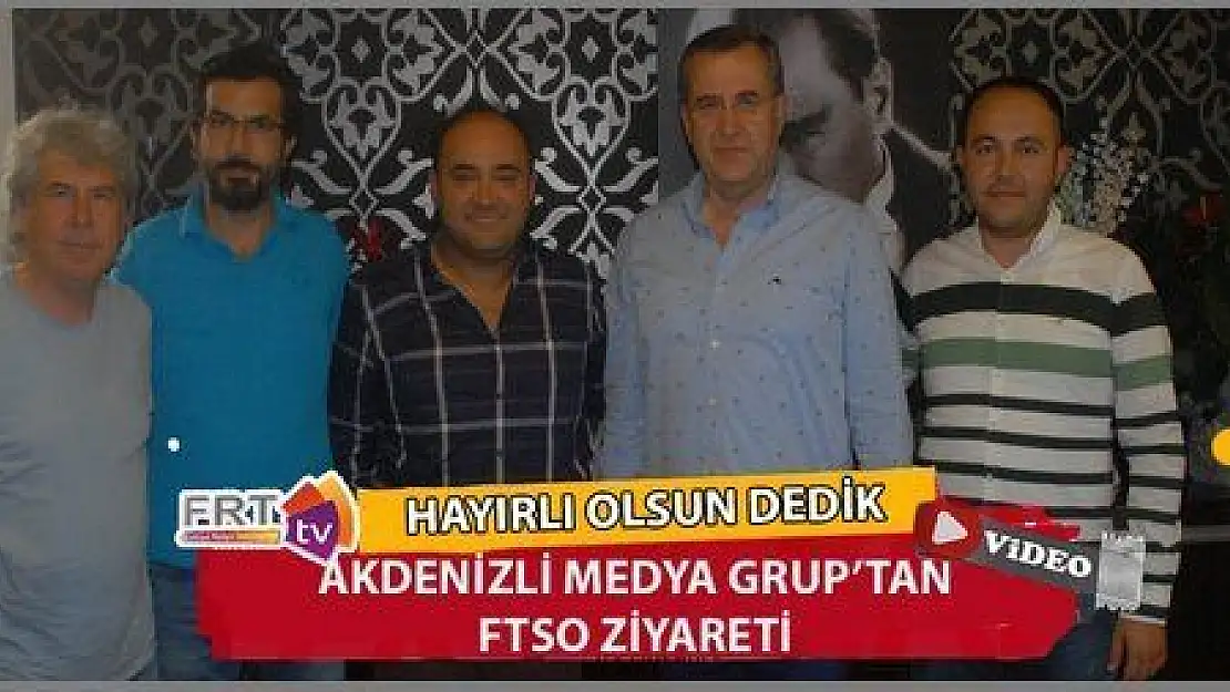 AKDENİZLİ MEDYA GRUP'TAN FTSO ZİYARETİ