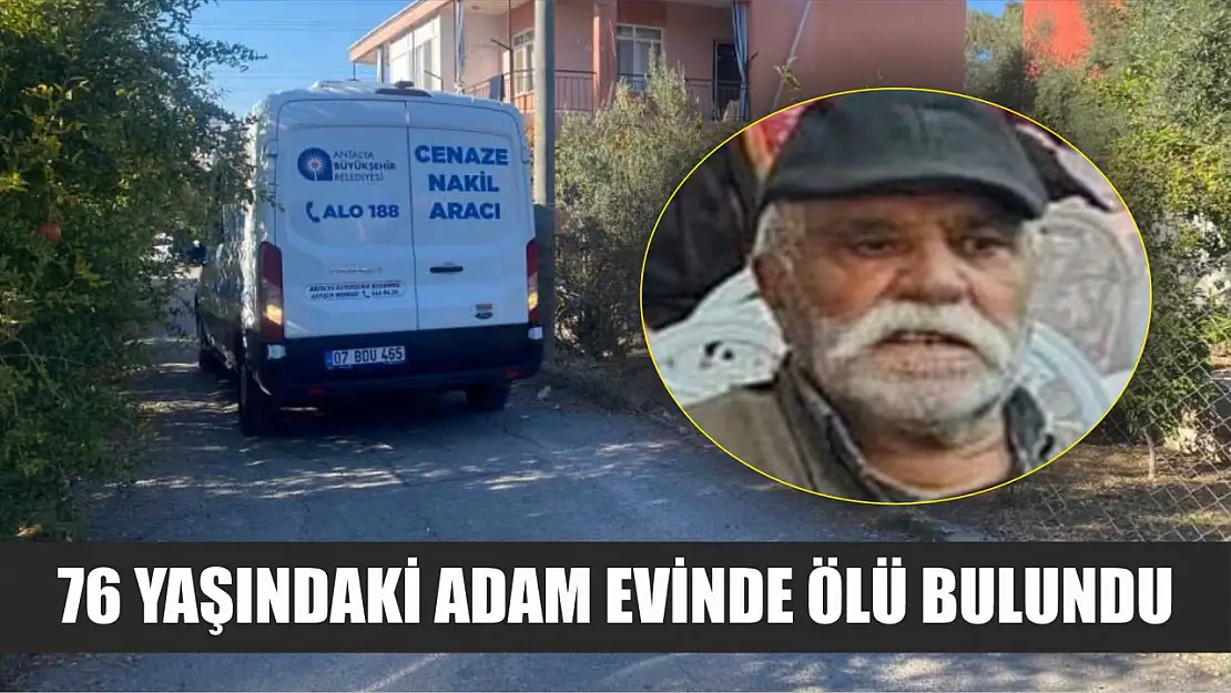 76 yaşındaki adam evinde ölü bulundu