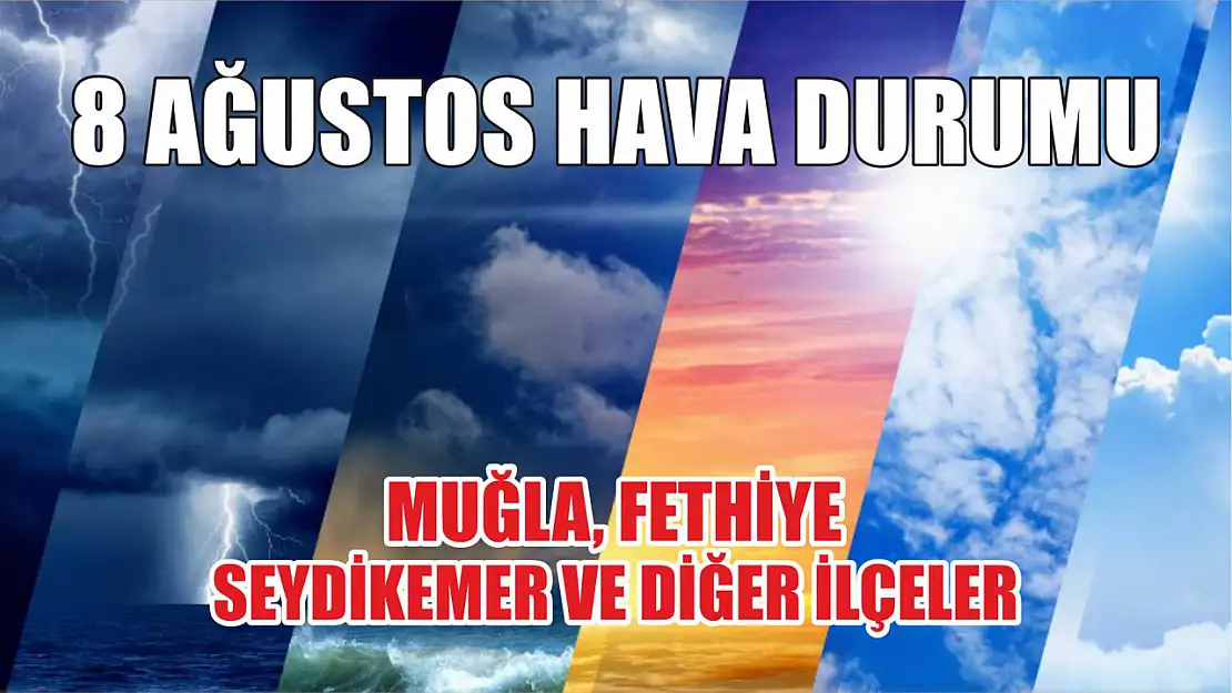 8 Ağustos hava durumu: Muğla, Fethiye, Seydikemer ve diğer ilçeler