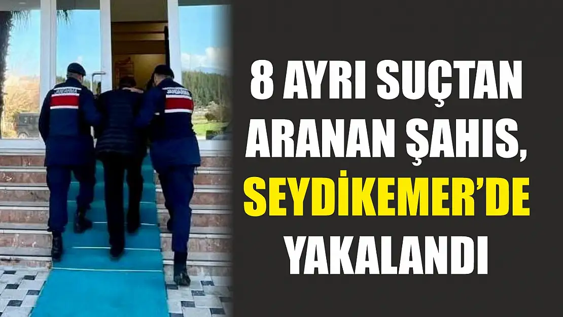 8 ayrı suçtan aranan şahıs, Seydikemer'de yakalandı