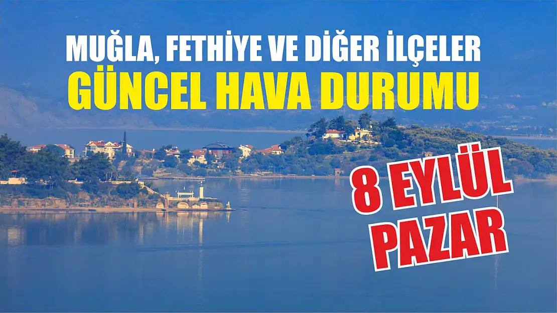 8 Eylül Pazar: Muğla, Fethiye ve diğer ilçeler güncel hava durumu