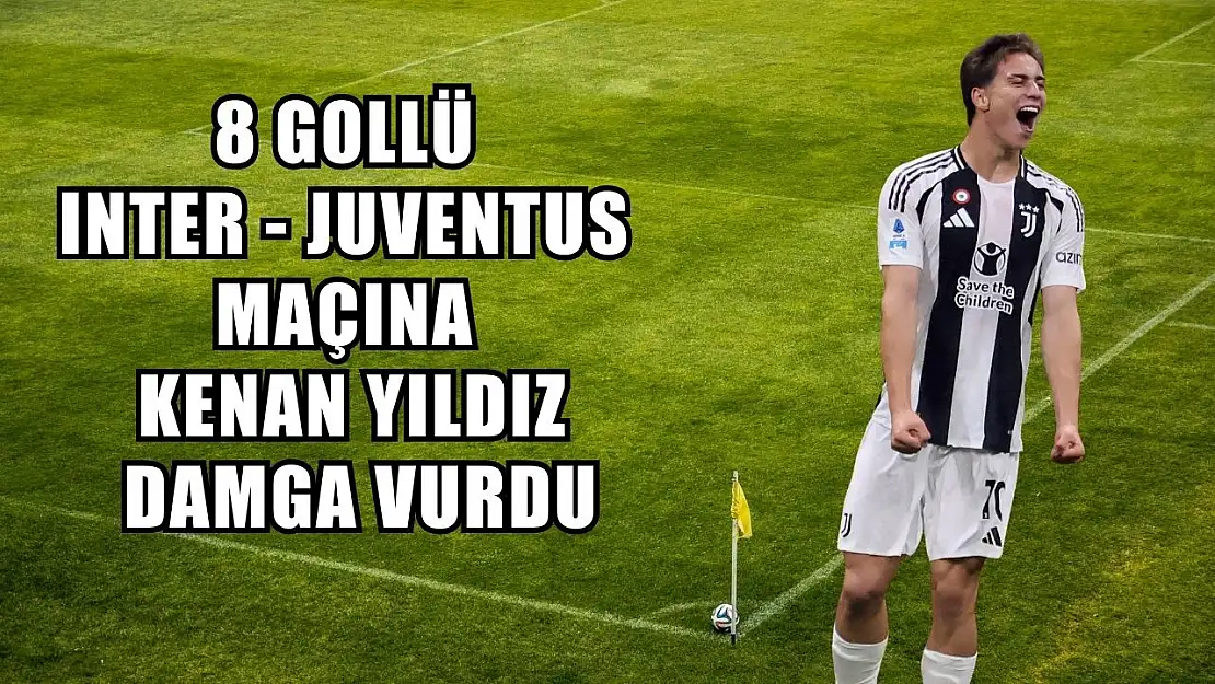 8 gollü Inter - Juventus maçına Kenan Yıldız damga vurdu