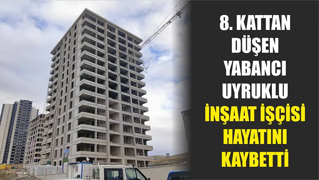 8. kattan düşen yabancı uyruklu inşaat işçisi hayatını kaybetti