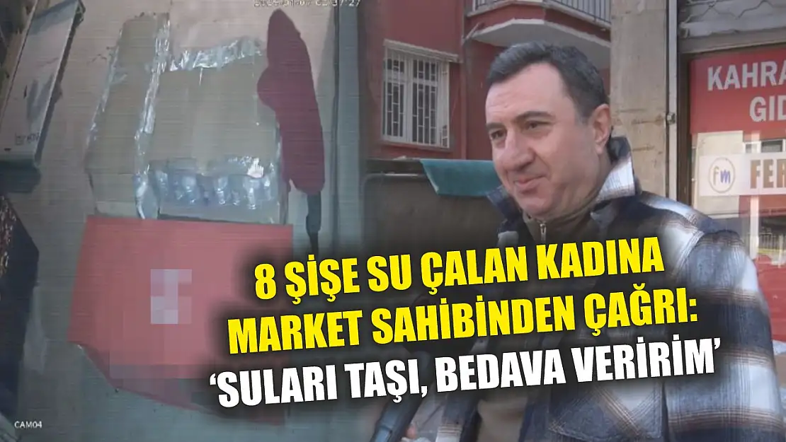 8 şişe su çalan kadına market sahibinden çağrı: 'Suları taşı, bedava veririm'