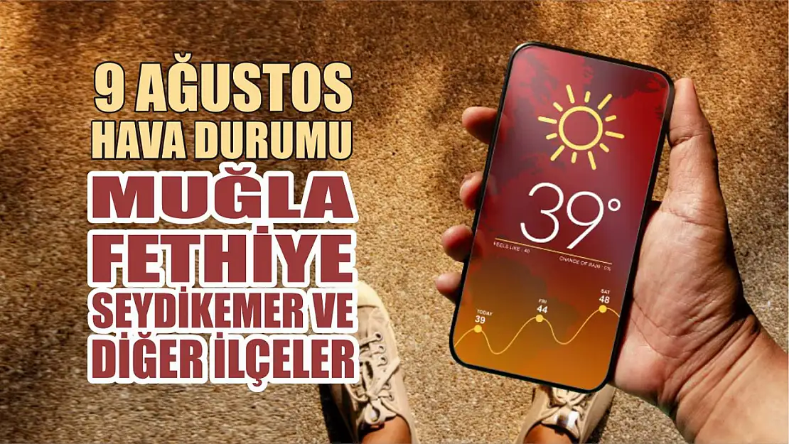 9 Ağustos hava durumu: Muğla, Fethiye, Seydikemer ve diğer ilçeler