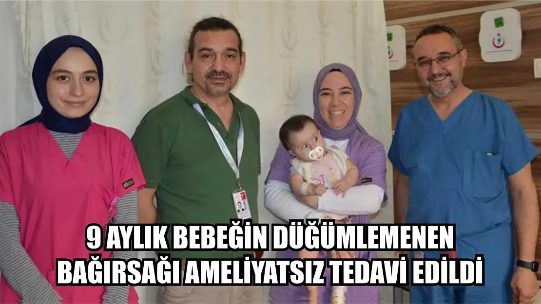 9 aylık bebeğin düğümlemenen bağırsağı ameliyatsız tedavi edildi